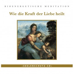 Seelenschutz CD: "Wie die Kraft der Liebe heilt"