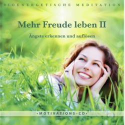 Mehr Freude leben II - Ängste erkennen und auflösen