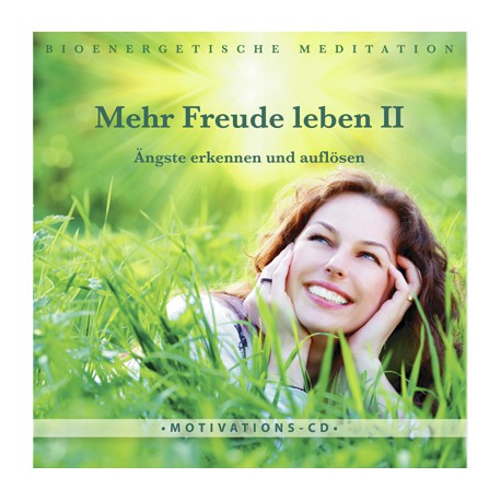 Mehr Freude leben II - Ängste erkennen und auflösen