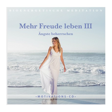 Mehr Freude leben III - Ängste beherrschen