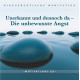 Unerkannt und dennoch da - Die unbewusste Angst